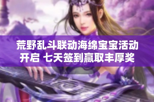 荒野乱斗联动海绵宝宝活动开启 七天签到赢取丰厚奖励
