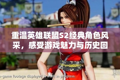 重温英雄联盟S2经典角色风采，感受游戏魅力与历史回顾