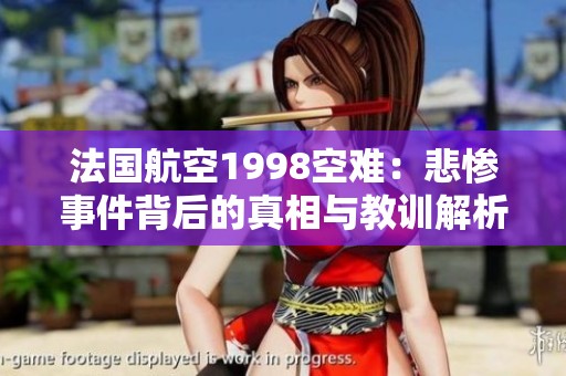 法国航空1998空难：悲惨事件背后的真相与教训解析