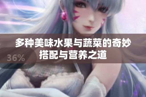 多种美味水果与蔬菜的奇妙搭配与营养之道