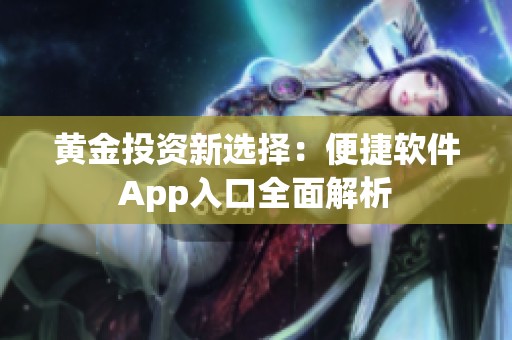 黄金投资新选择：便捷软件App入口全面解析