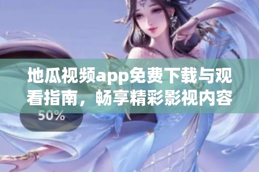 地瓜视频app免费下载与观看指南，畅享精彩影视内容