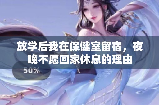 放学后我在保健室留宿，夜晚不愿回家休息的理由