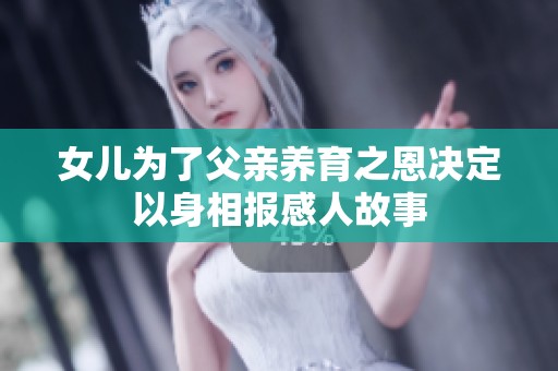 女儿为了父亲养育之恩决定以身相报感人故事