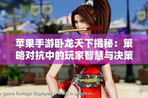 苹果手游卧龙天下揭秘：策略对抗中的玩家智慧与决策艺术