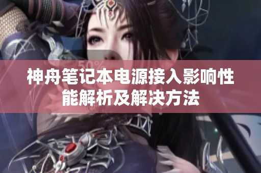 神舟笔记本电源接入影响性能解析及解决方法