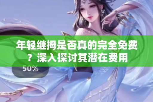 年轻继拇是否真的完全免费？深入探讨其潜在费用