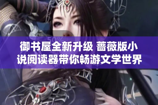 御书屋全新升级 蔷薇版小说阅读器带你畅游文学世界