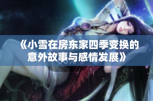 《小雪在房东家四季变换的意外故事与感情发展》