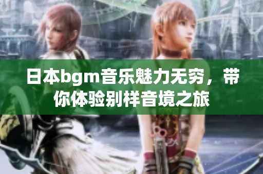 日本bgm音乐魅力无穷，带你体验别样音境之旅