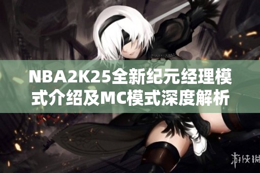 NBA2K25全新纪元经理模式介绍及MC模式深度解析
