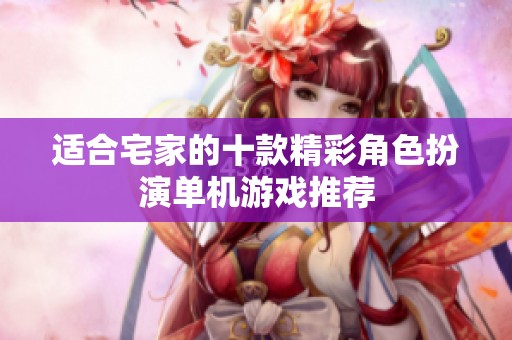 适合宅家的十款精彩角色扮演单机游戏推荐