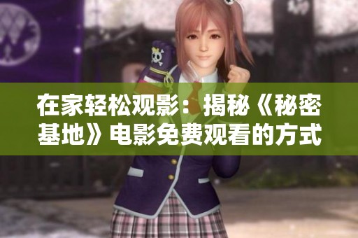 在家轻松观影：揭秘《秘密基地》电影免费观看的方式