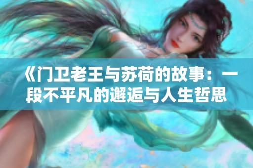 《门卫老王与苏荷的故事：一段不平凡的邂逅与人生哲思》