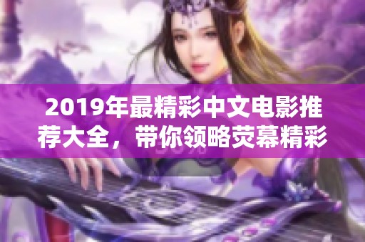 2019年最精彩中文电影推荐大全，带你领略荧幕精彩时刻