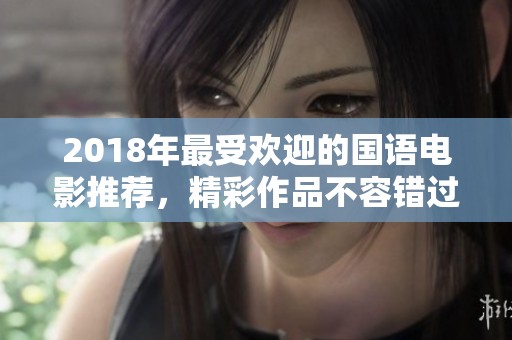 2018年最受欢迎的国语电影推荐，精彩作品不容错过