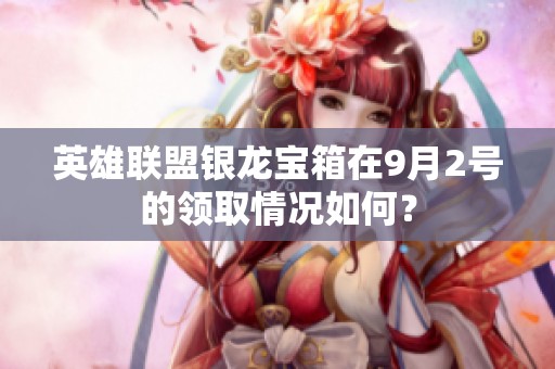 英雄联盟银龙宝箱在9月2号的领取情况如何？