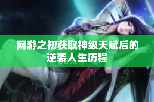 网游之初获取神级天赋后的逆袭人生历程