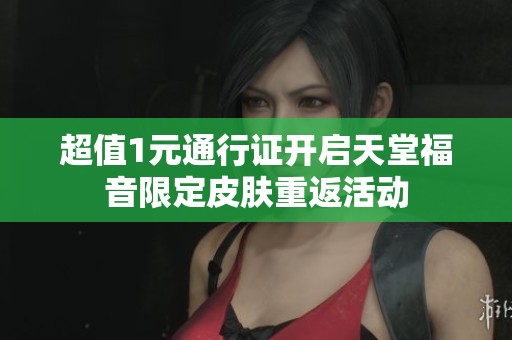 超值1元通行证开启天堂福音限定皮肤重返活动