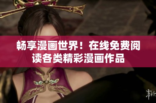 畅享漫画世界！在线免费阅读各类精彩漫画作品