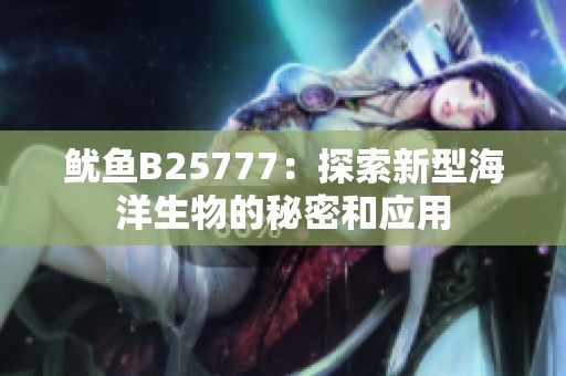 鱿鱼B25777：探索新型海洋生物的秘密和应用