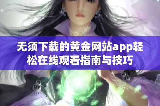 无须下载的黄金网站app轻松在线观看指南与技巧
