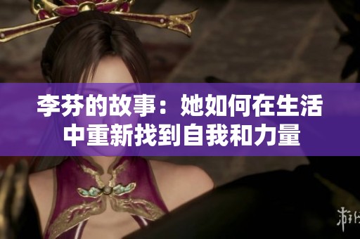 李芬的故事：她如何在生活中重新找到自我和力量