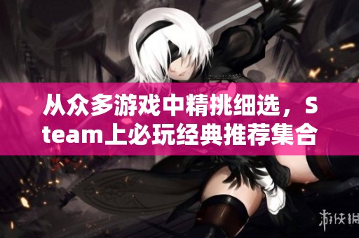 从众多游戏中精挑细选，Steam上必玩经典推荐集合