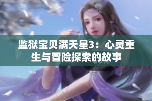 监狱宝贝满天星3：心灵重生与冒险探索的故事