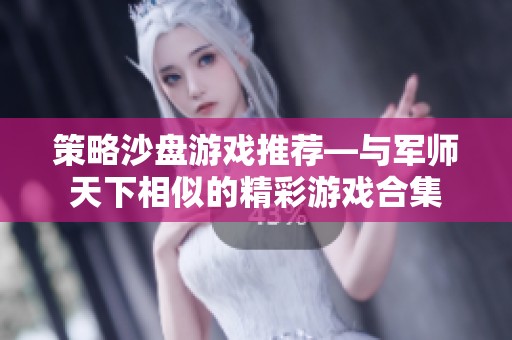 策略沙盘游戏推荐—与军师天下相似的精彩游戏合集