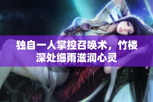 独自一人掌控召唤术，竹楼深处细雨滋润心灵
