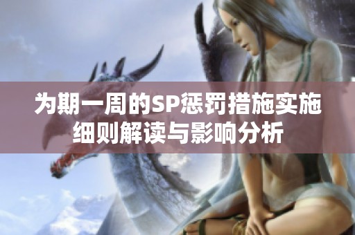 为期一周的SP惩罚措施实施细则解读与影响分析