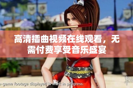 高清插曲视频在线观看，无需付费享受音乐盛宴