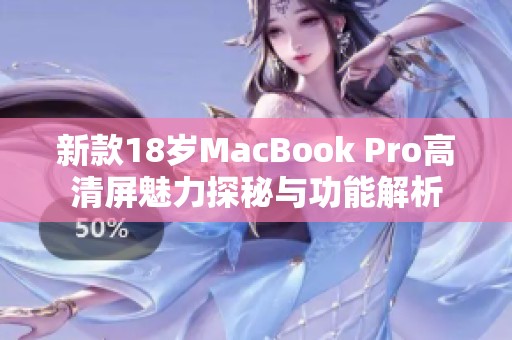 新款18岁MacBook Pro高清屏魅力探秘与功能解析