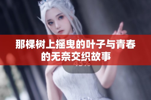 那棵树上摇曳的叶子与青春的无奈交织故事