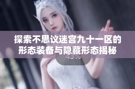 探索不思议迷宫九十一区的形态装备与隐藏形态揭秘