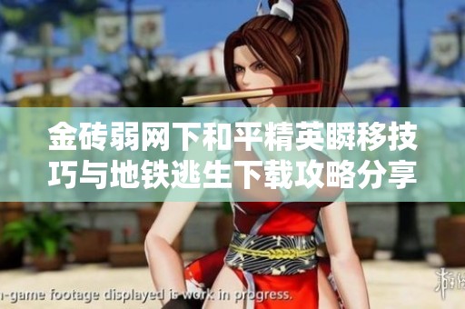 金砖弱网下和平精英瞬移技巧与地铁逃生下载攻略分享