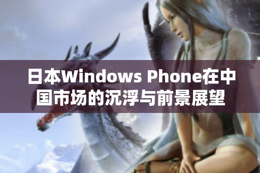 日本Windows Phone在中国市场的沉浮与前景展望