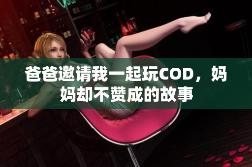爸爸邀请我一起玩COD，妈妈却不赞成的故事
