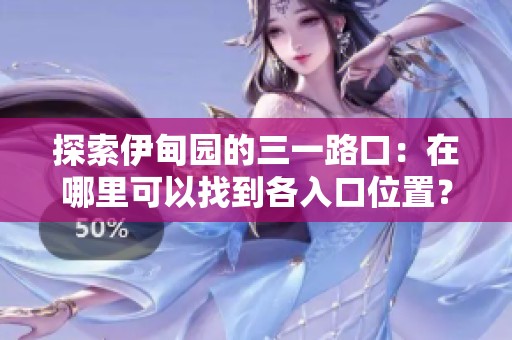 探索伊甸园的三一路口：在哪里可以找到各入口位置？