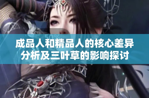 成品人和精品人的核心差异分析及三叶草的影响探讨