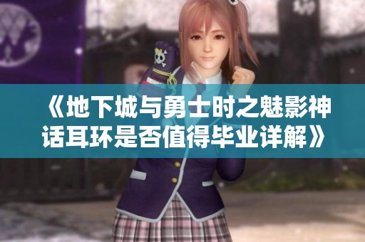 《地下城与勇士时之魅影神话耳环是否值得毕业详解》