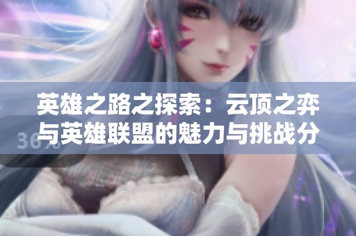 英雄之路之探索：云顶之弈与英雄联盟的魅力与挑战分析