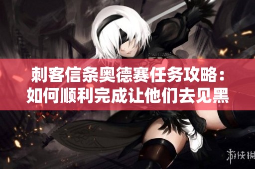 刺客信条奥德赛任务攻略：如何顺利完成让他们去见黑帝斯挑战