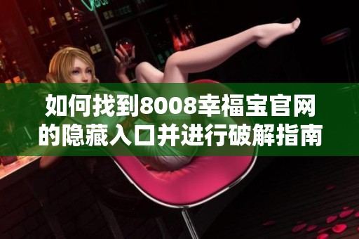 如何找到8008幸福宝官网的隐藏入口并进行破解指南