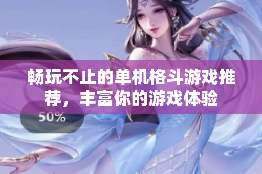 畅玩不止的单机格斗游戏推荐，丰富你的游戏体验