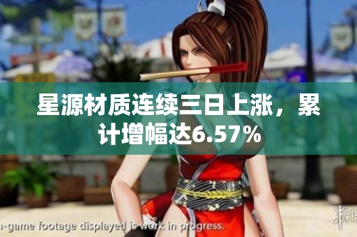 星源材质连续三日上涨，累计增幅达6.57%