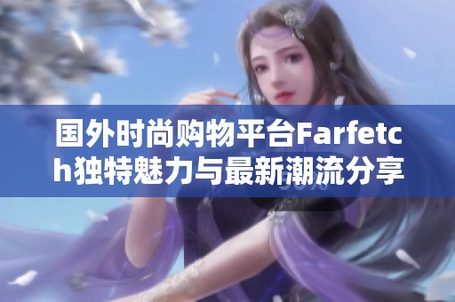 国外时尚购物平台Farfetch独特魅力与最新潮流分享