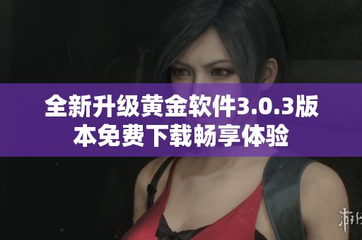 全新升级黄金软件3.0.3版本免费下载畅享体验