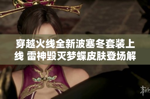 穿越火线全新波塞冬套装上线 雷神毁灭梦蝶皮肤登场解析